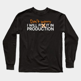 DON'T WORRY I WILL FIX IT IN PRODUCTION Long Sleeve T-Shirt